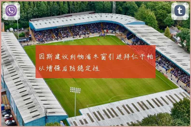 因斯建议利物浦冬窗引进拜仁于帕以增强后防稳定性