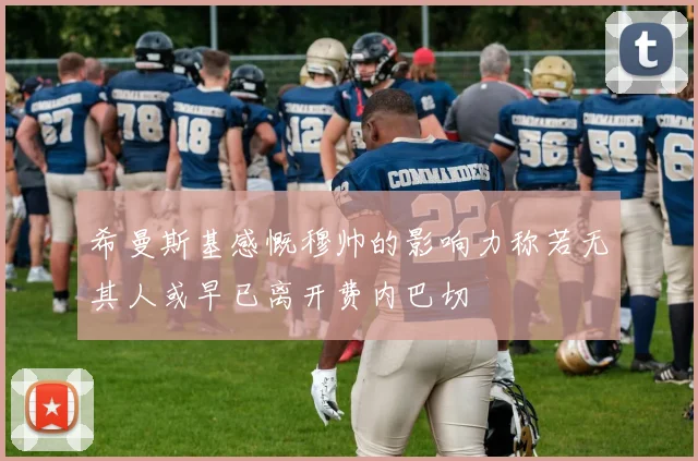 希曼斯基感慨穆帅的影响力称若无其人或早已离开费内巴切