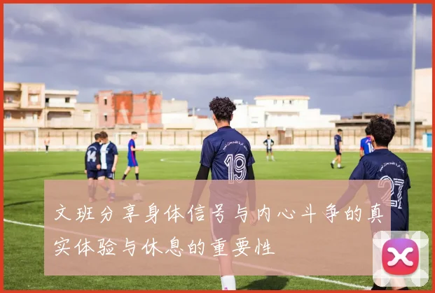 文班分享身体信号与内心斗争的真实体验与休息的重要性