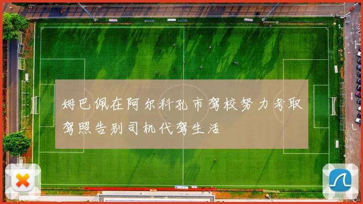 姆巴佩在阿尔科孔市驾校努力考取驾照告别司机代驾生活